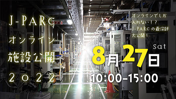 「J-PARCオンライン施設公開2022」8/27日 (土) 10:00より配信！<br />YouTube J-PARCチャンネルへは、 